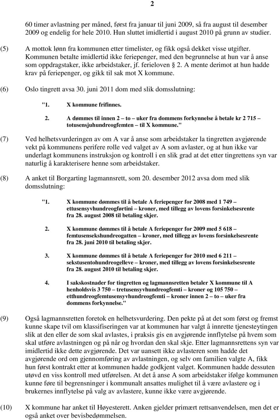 Kommunen betalte imidlertid ikke feriepenger, med den begrunnelse at hun var å anse som oppdragstaker, ikke arbeidstaker, jf. ferieloven 2.