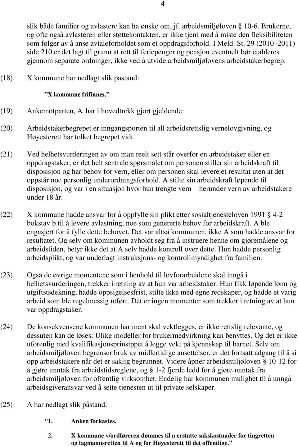 29 (2010 2011) side 210 er det lagt til grunn at rett til feriepenger og pensjon eventuelt bør etableres gjennom separate ordninger, ikke ved å utvide arbeidsmiljølovens arbeidstakerbegrep.