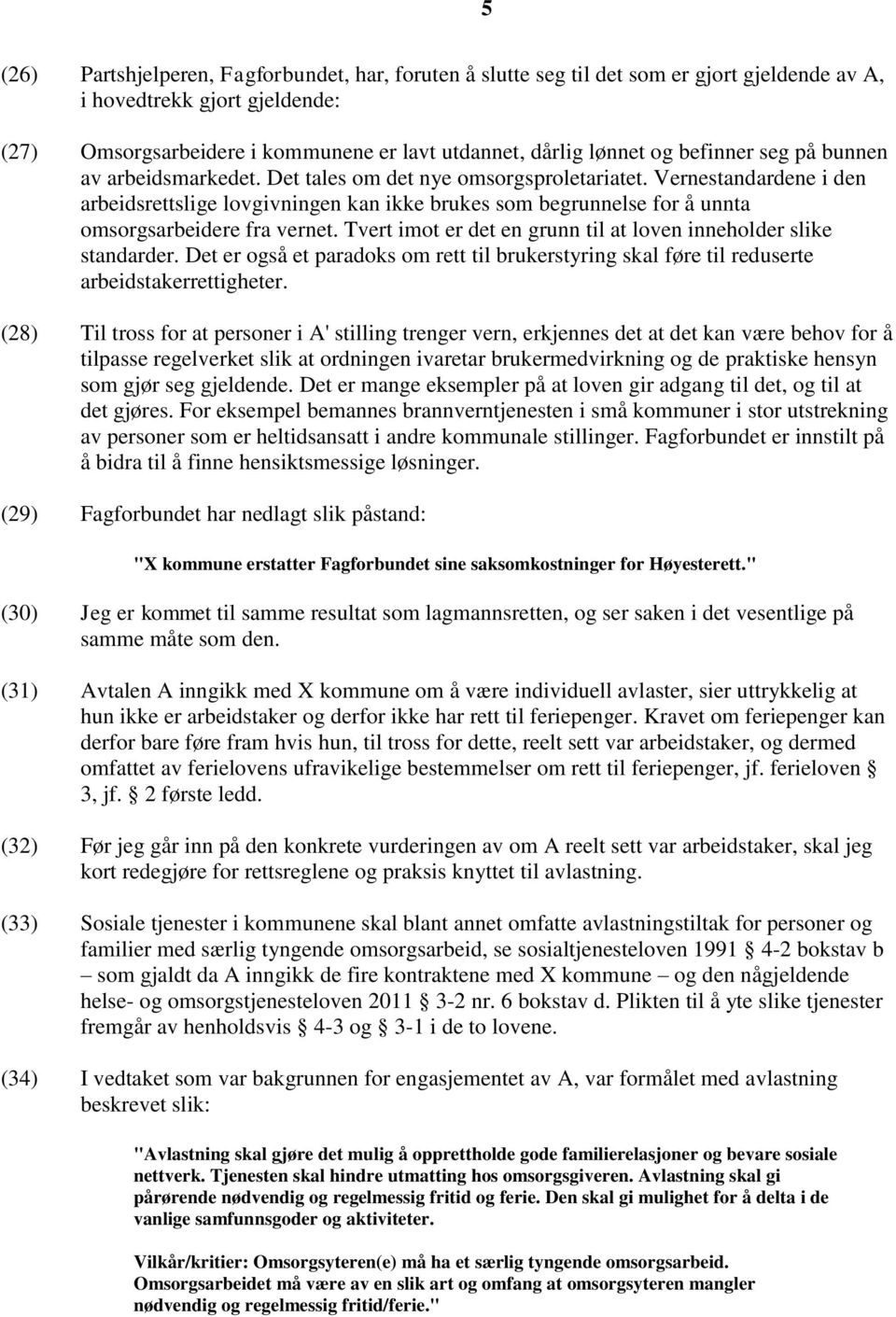 Vernestandardene i den arbeidsrettslige lovgivningen kan ikke brukes som begrunnelse for å unnta omsorgsarbeidere fra vernet. Tvert imot er det en grunn til at loven inneholder slike standarder.