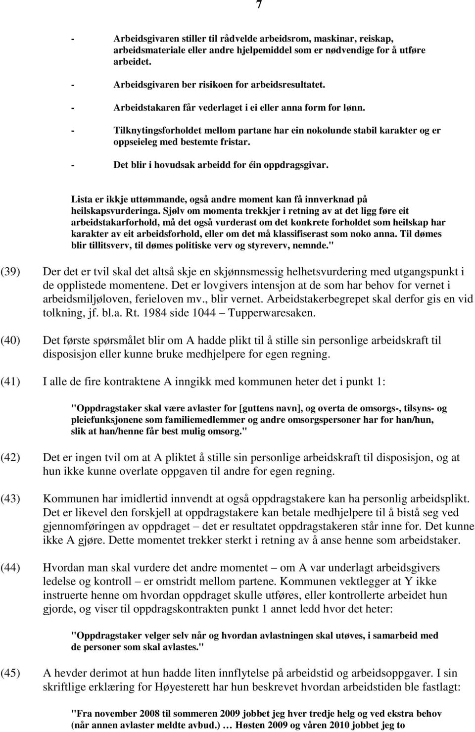 - Tilknytingsforholdet mellom partane har ein nokolunde stabil karakter og er oppseieleg med bestemte fristar. - Det blir i hovudsak arbeidd for éin oppdragsgivar.