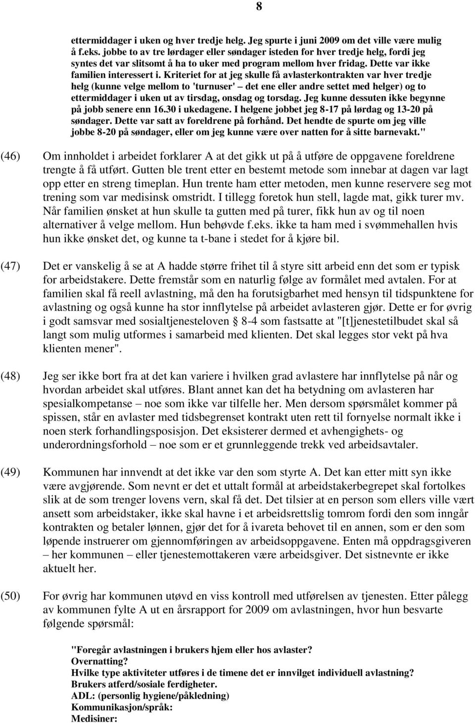 Kriteriet for at jeg skulle få avlasterkontrakten var hver tredje helg (kunne velge mellom to 'turnuser' det ene eller andre settet med helger) og to ettermiddager i uken ut av tirsdag, onsdag og