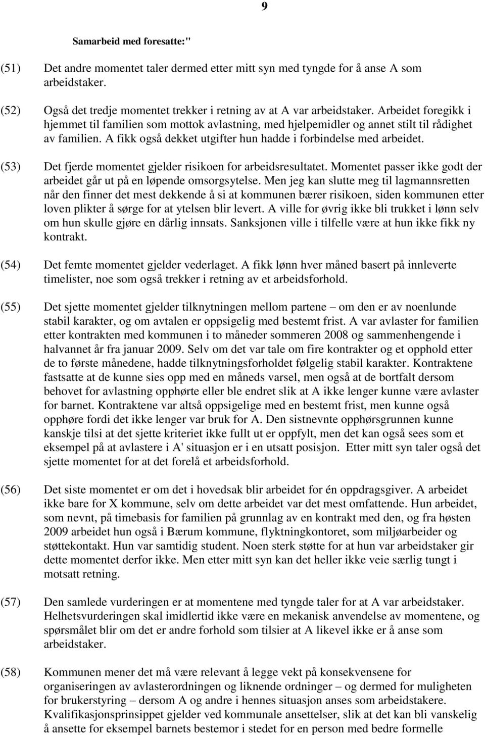 (53) Det fjerde momentet gjelder risikoen for arbeidsresultatet. Momentet passer ikke godt der arbeidet går ut på en løpende omsorgsytelse.