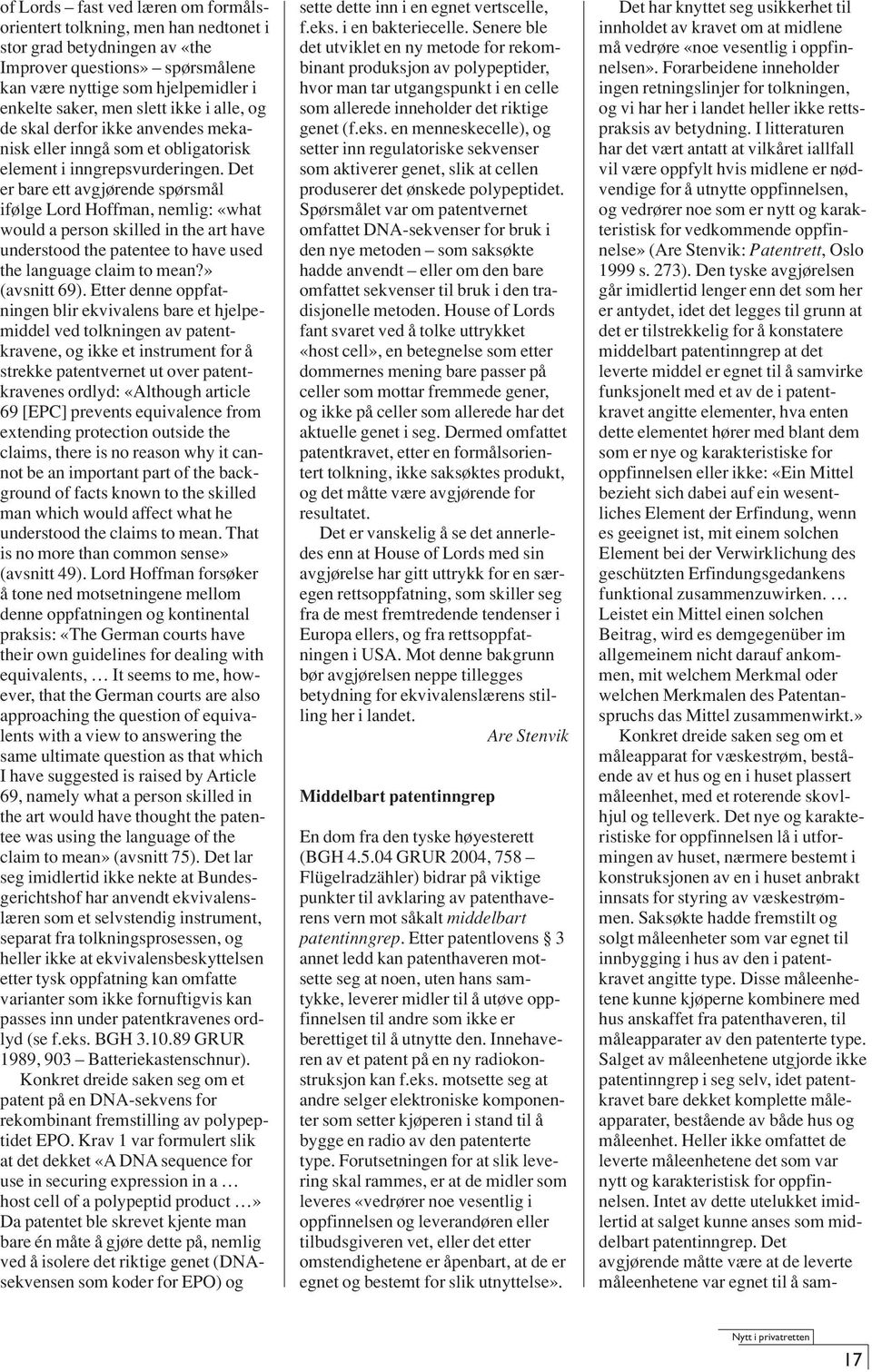 Det er bare ett avgjørende spørsmål ifølge Lord Hoffman, nemlig: «what would a person skilled in the art have understood the patentee to have used the language claim to mean?» (avsnitt 69).