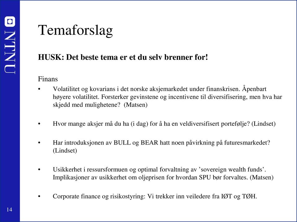 (Matsen) Hvor mange aksjer må du ha (i dag) for å ha en veldiversifisert portefølje? (Lindset) Har introduksjonen av BULL og BEAR hatt noen påvirkning på futuresmarkedet?