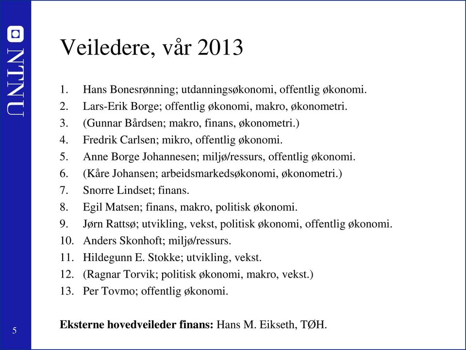 (Kåre Johansen; arbeidsmarkedsøkonomi, økonometri.) 7. Snorre Lindset; finans. 8. Egil Matsen; finans, makro, politisk økonomi. 9.