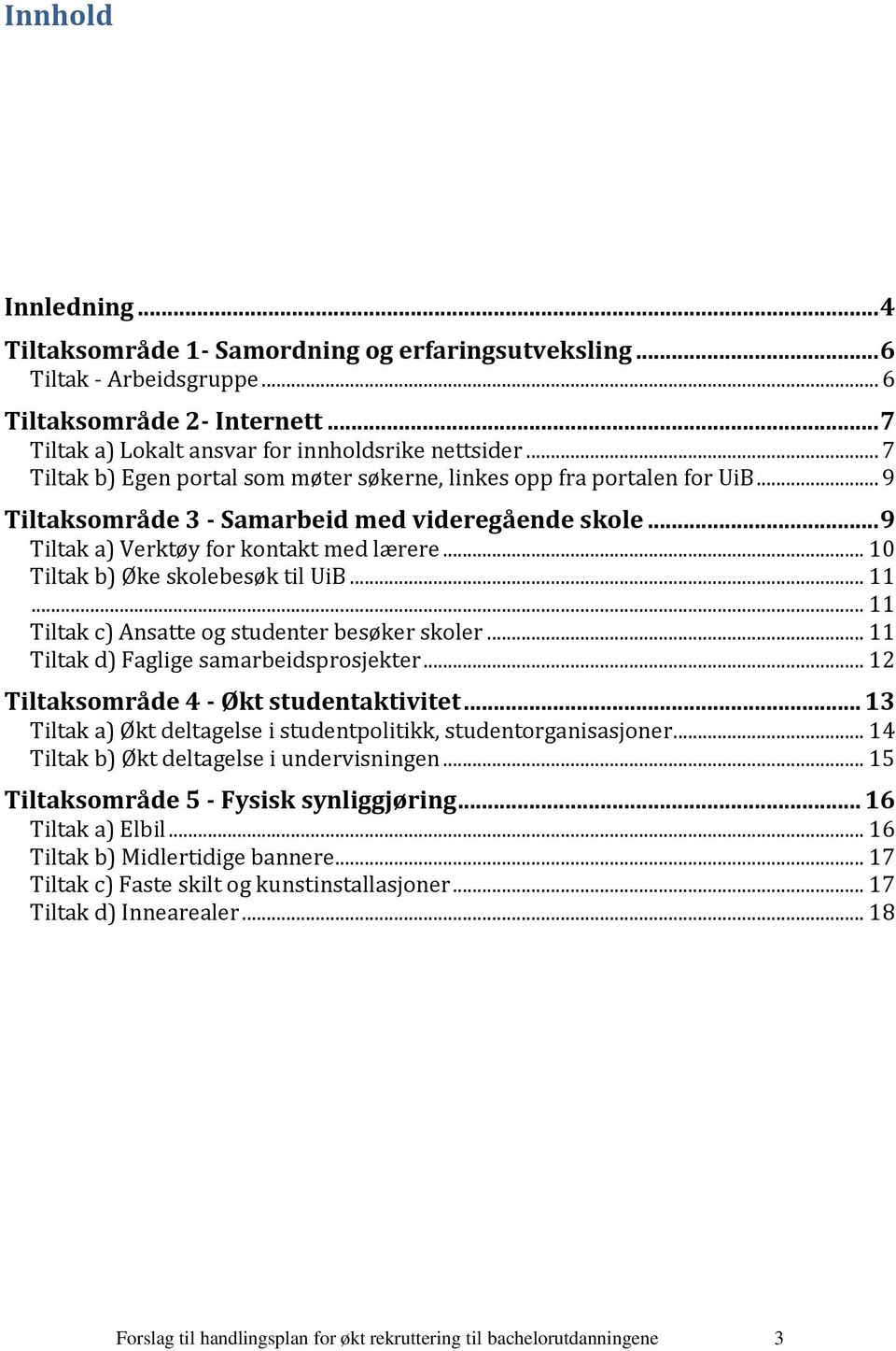 .. 10 Tiltak b) Øke skolebesøk til UiB... 11... 11 Tiltak c) Ansatte og studenter besøker skoler... 11 Tiltak d) Faglige samarbeidsprosjekter... 12 Tiltaksområde 4 - Økt studentaktivitet.