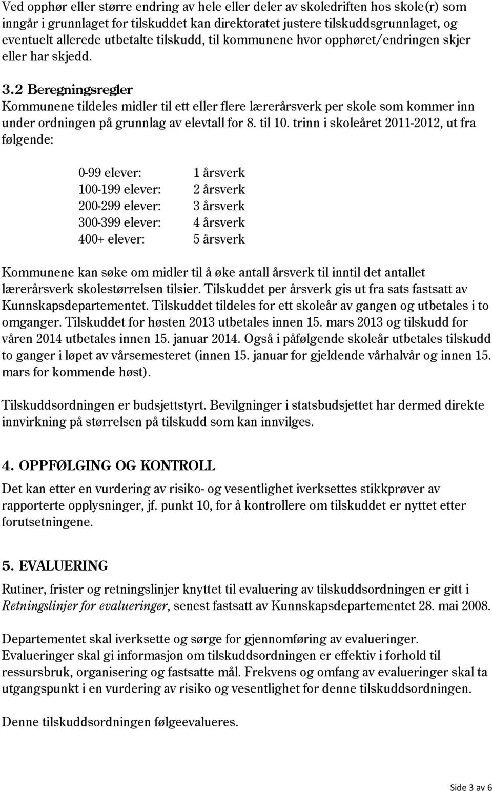 2 Beregningsregler Kommunene tildeles midler til ett eller flere lærerårsverk per skole som kommer inn under ordningen på grunnlag av elevtall for 8. til 10.