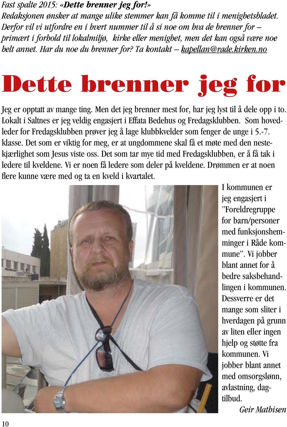 Ta kontakt kapellan@rade.kirken.no Dette brenner jeg for Jeg er opptatt av mange ting. Men det jeg brenner mest for, har jeg lyst til å dele opp i to.