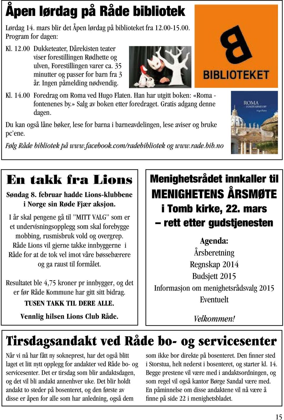 Gratis adgang denne dagen. Du kan også låne bøker, lese for barna i barneavdelingen, lese aviser og bruke pc ene. Følg Råde bibliotek på www.facebook.com/radebibliotek og www.rade.bib.no En takk fra Lions Søndag 8.