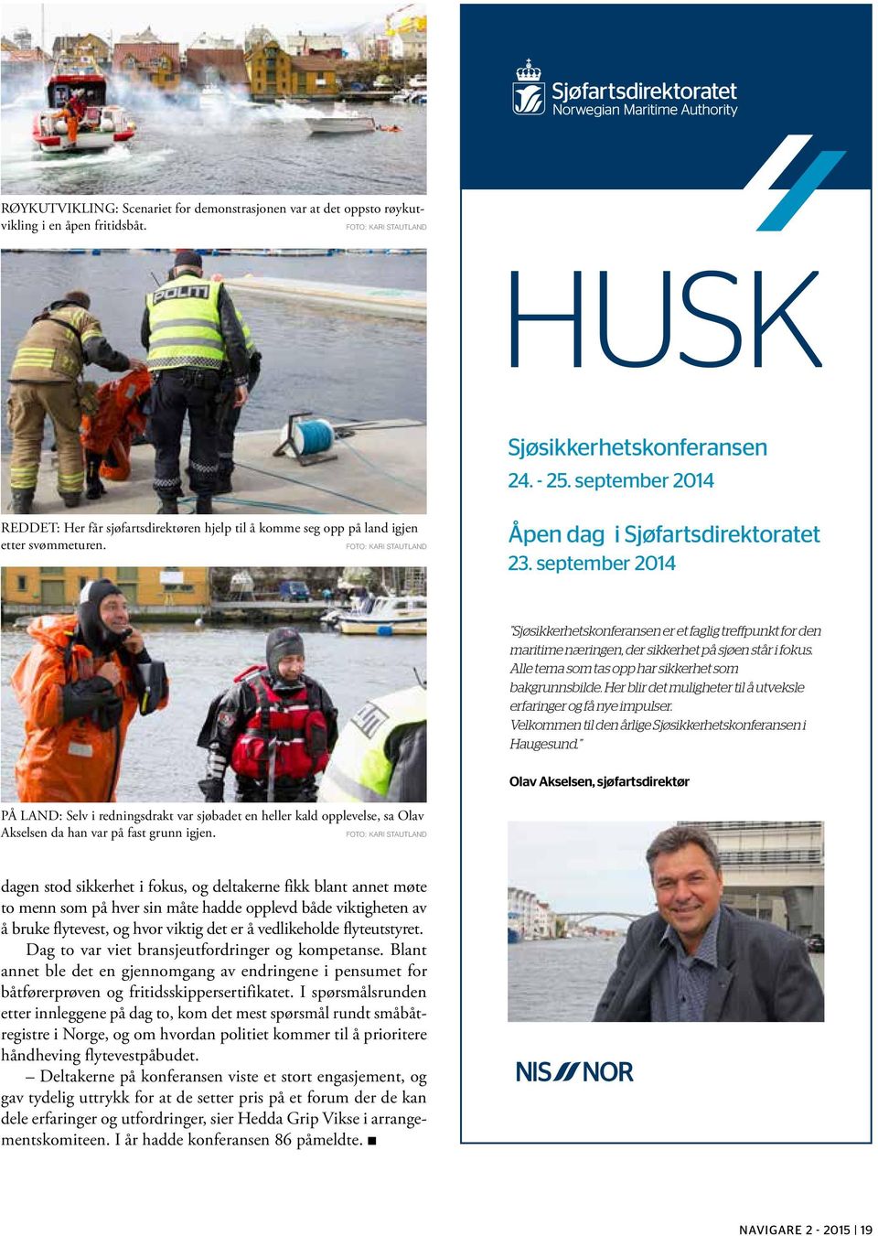 september 2014 Sjøsikkerhetskonferansen er et faglig treffpunkt for den maritime næringen, der sikkerhet på sjøen står i fokus. Alle tema som tas opp har sikkerhet som bakgrunnsbilde.