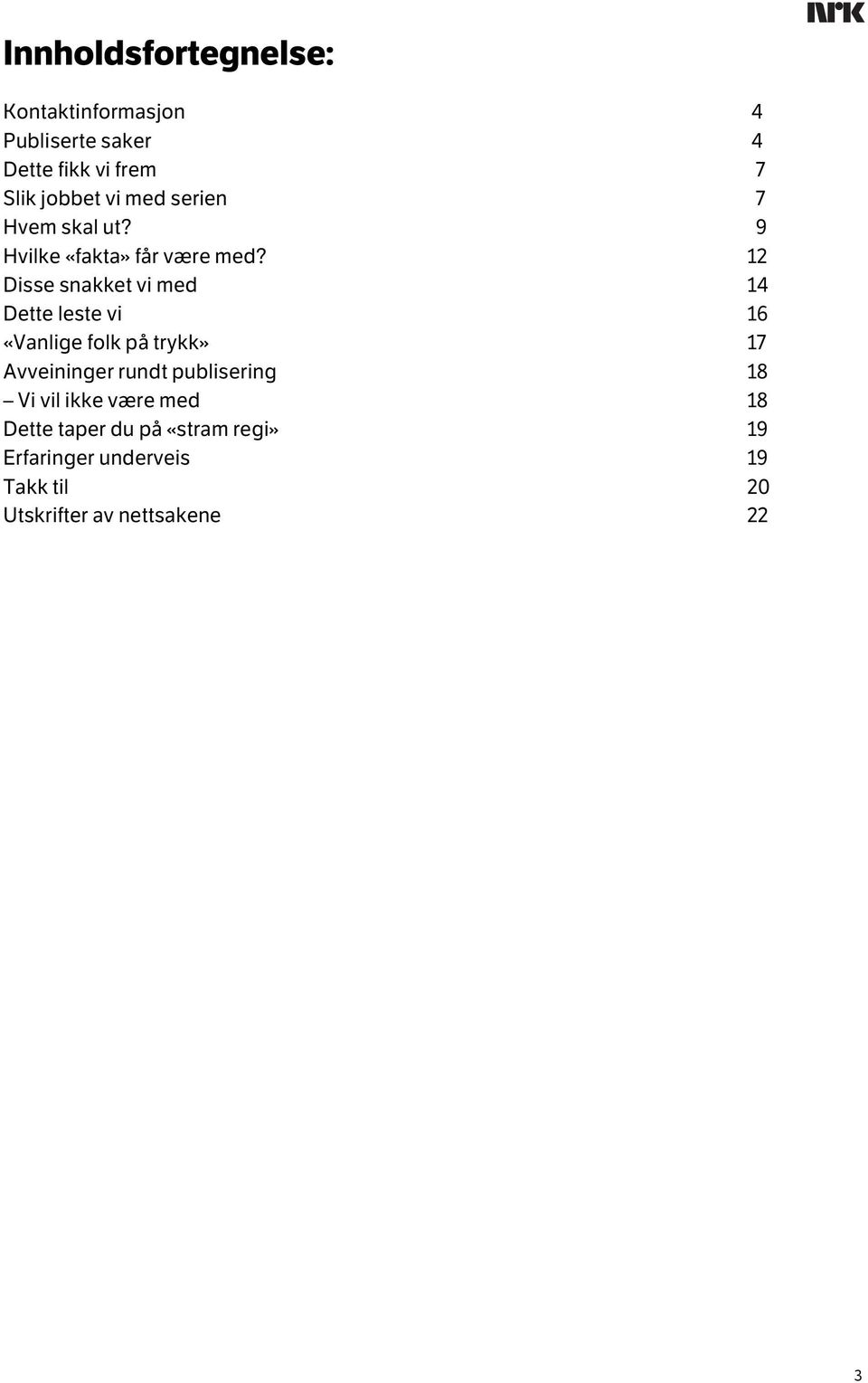 12 Disse snakket vi med 14 Dette leste vi 16 «Vanlige folk på trykk» 17 Avveininger rundt