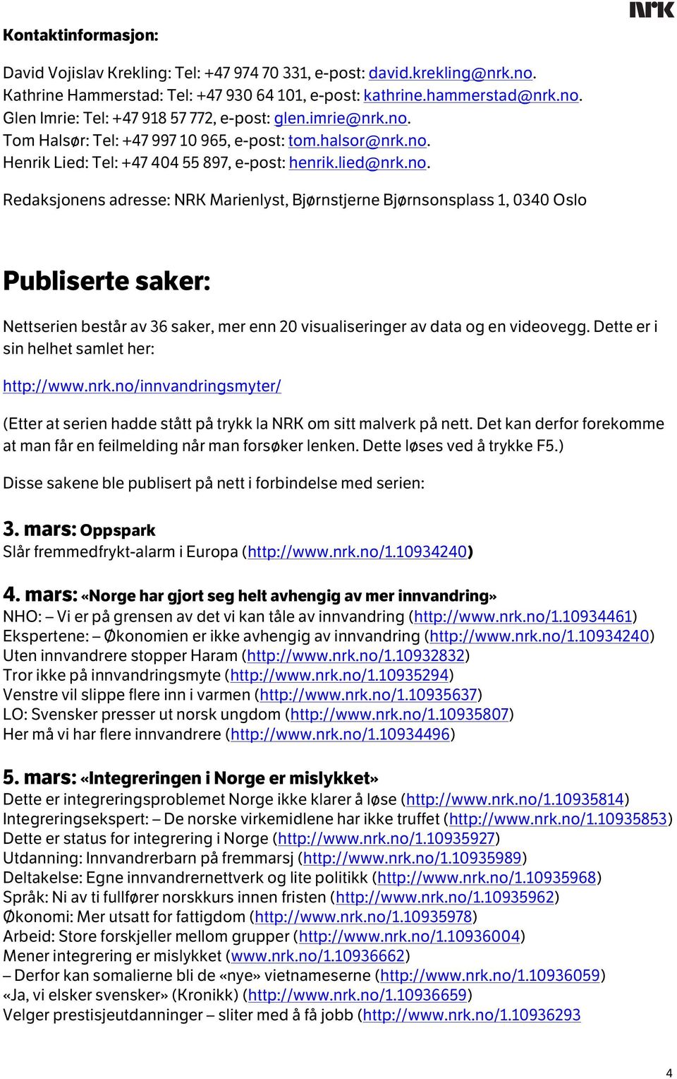 Dette er i sin helhet samlet her: http://www.nrk.no/innvandringsmyter/ (Etter at serien hadde stått på trykk la NRK om sitt malverk på nett.