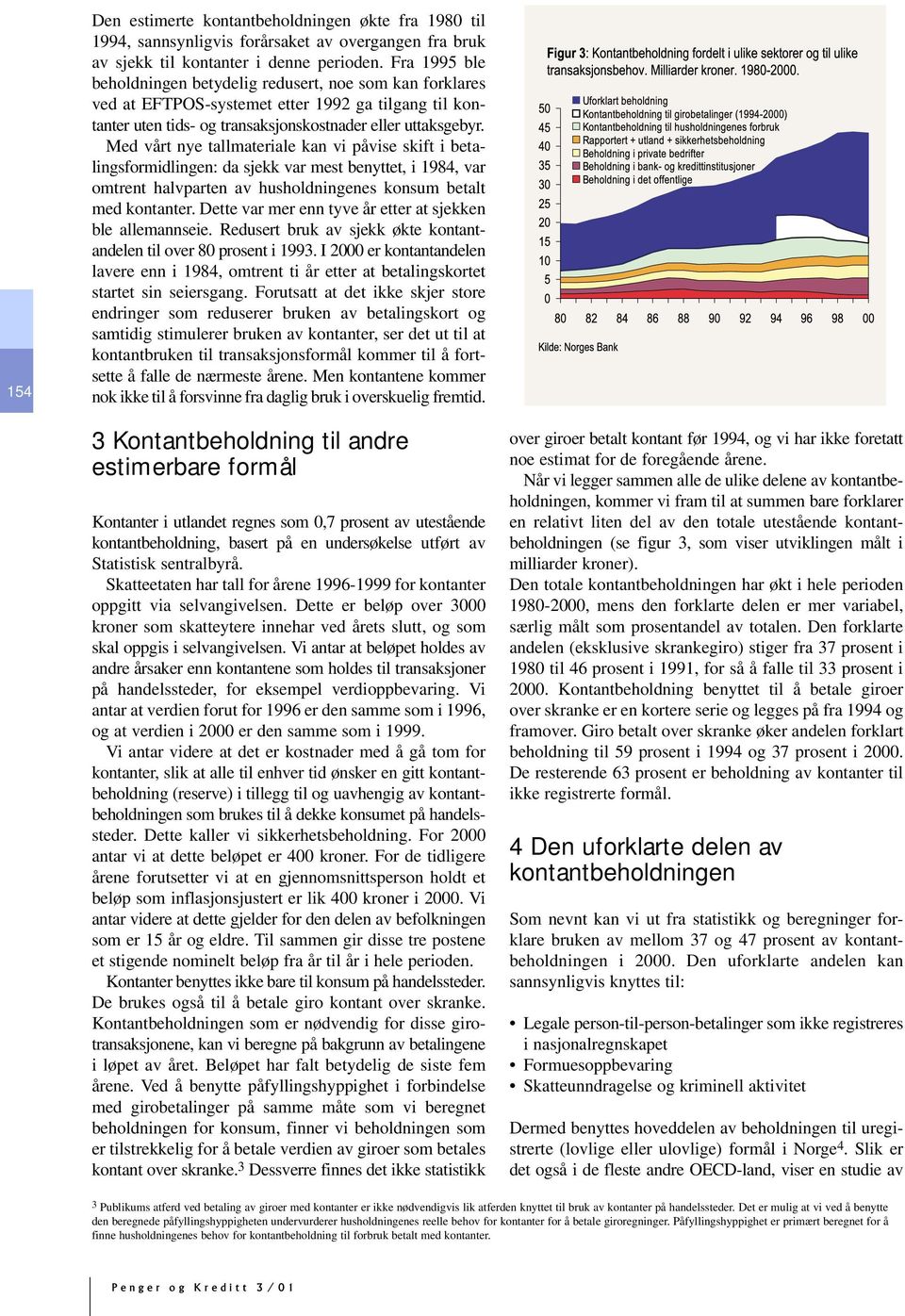 Med vårt nye tallmateriale kan vi påvise skift i betalingsformidlingen: da sjekk var mest benyttet, i 1984, var omtrent halvparten av husholdningenes konsum betalt med kontanter.