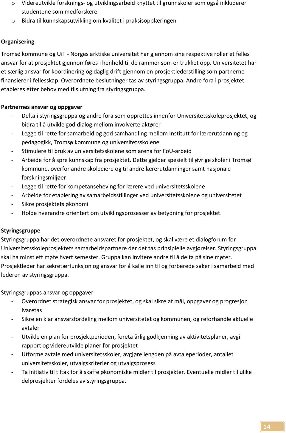 Universitetet har et særlig ansvar for koordinering og daglig drift gjennom en prosjektlederstilling som partnerne finansierer i fellesskap. Overordnete beslutninger tas av styringsgruppa.