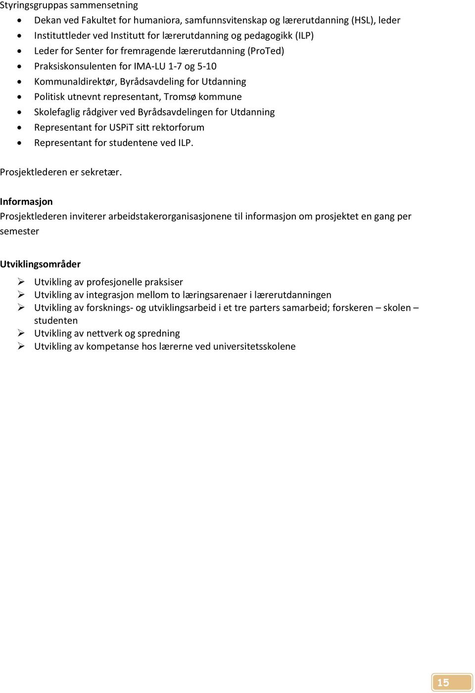 Byrådsavdelingen for Utdanning Representant for USPiT sitt rektorforum Representant for studentene ved ILP. Prosjektlederen er sekretær.