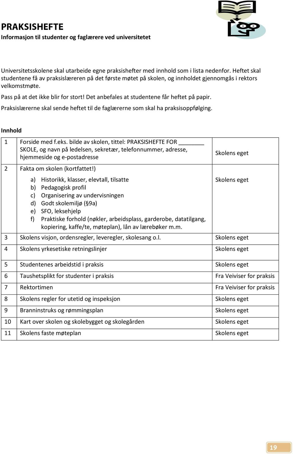 Det anbefales at studentene får heftet på papir. Praksislærerne skal sende heftet til de faglærerne som skal ha praksisoppfølging. Innhold 1 Forside med f.eks.