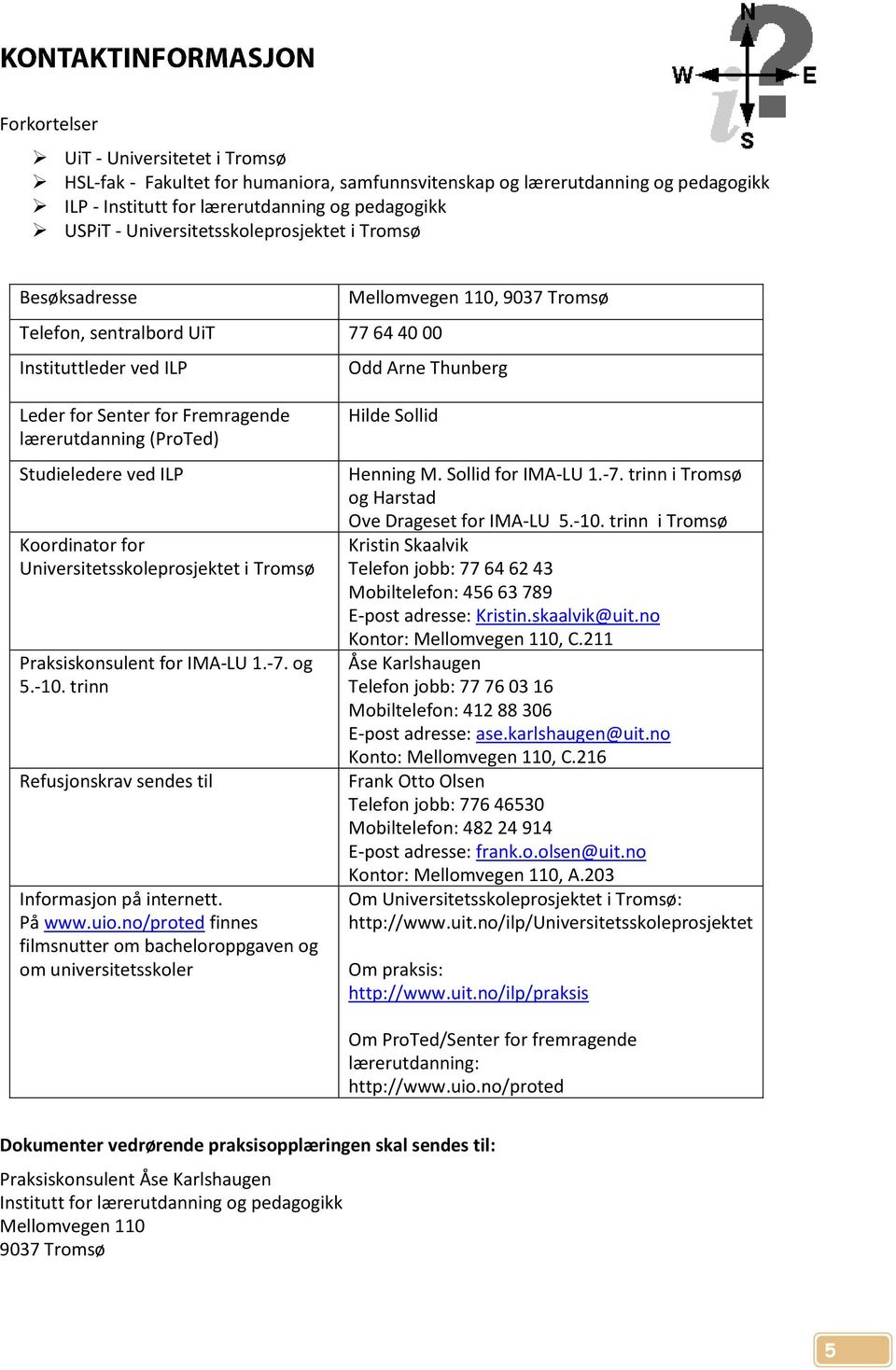 lærerutdanning (ProTed) Studieledere ved ILP Koordinator for Universitetsskoleprosjektet i Tromsø Praksiskonsulent for IMA-LU 1.-7. og 5.-10. trinn Refusjonskrav sendes til Informasjon på internett.