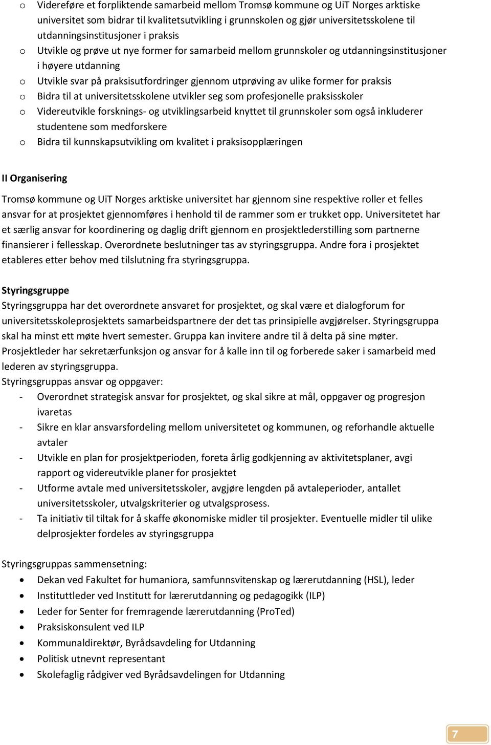 av ulike former for praksis Bidra til at universitetsskolene utvikler seg som profesjonelle praksisskoler Videreutvikle forsknings- og utviklingsarbeid knyttet til grunnskoler som også inkluderer