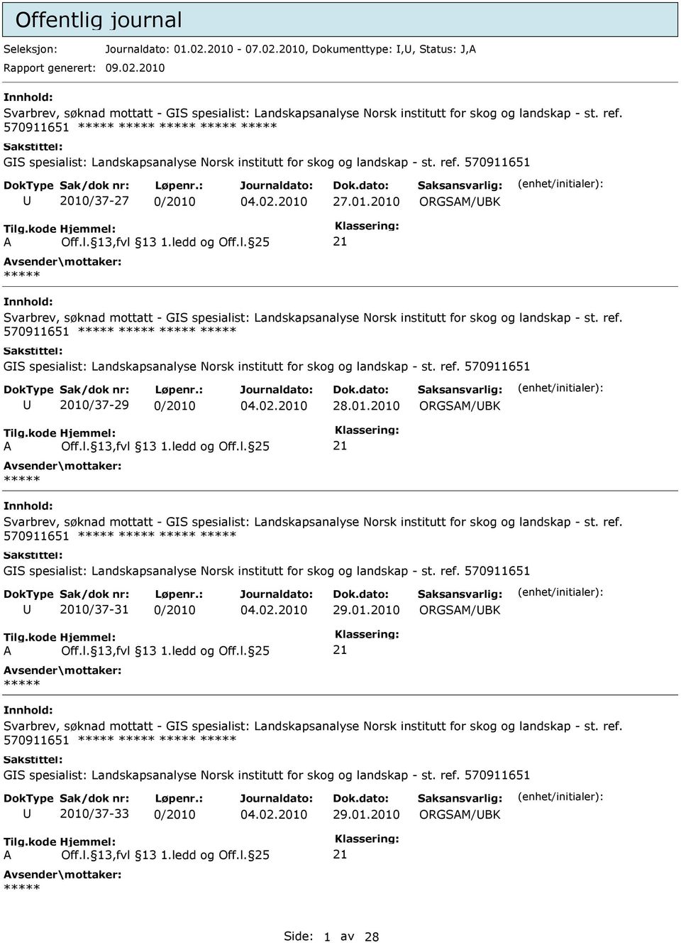 /37-27 0/2010 27.01.2010 Svarbrev, søknad mottatt - GS spesialist: Landskapsanalyse Norsk institutt for skog og landskap - st. /37-29 0/2010 28.01.2010 Svarbrev, søknad mottatt - GS spesialist: Landskapsanalyse Norsk institutt for skog og landskap - st. /37-31 0/2010 29.