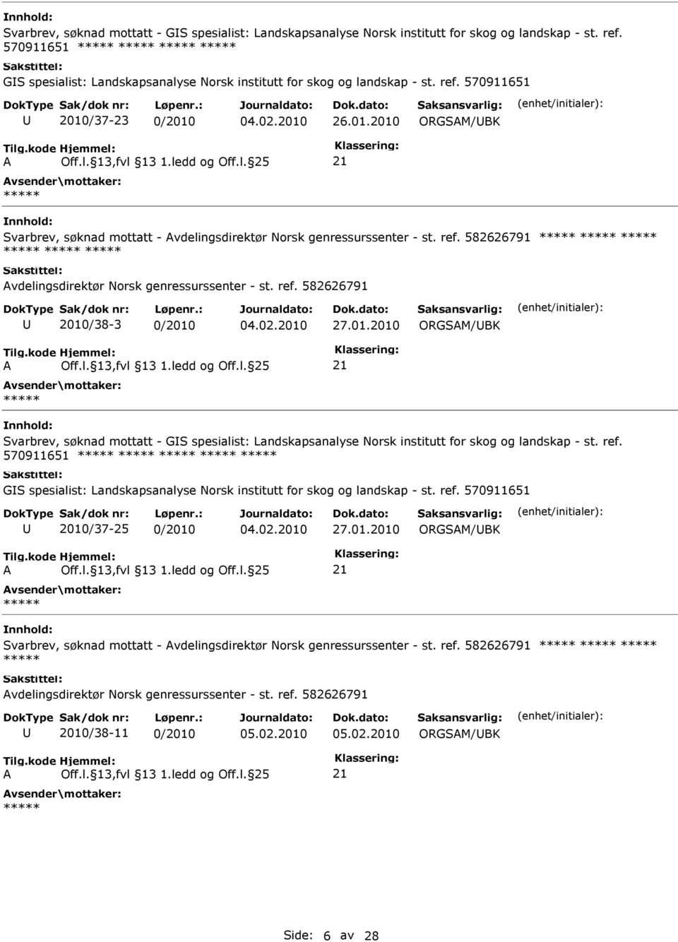 ref. 570911651 GS spesialist: Landskapsanalyse Norsk institutt for skog og landskap - st. ref. 570911651 2010/37-25 0/2010 27.01.2010 Svarbrev, søknad mottatt - vdelingsdirektør Norsk genressurssenter - st.