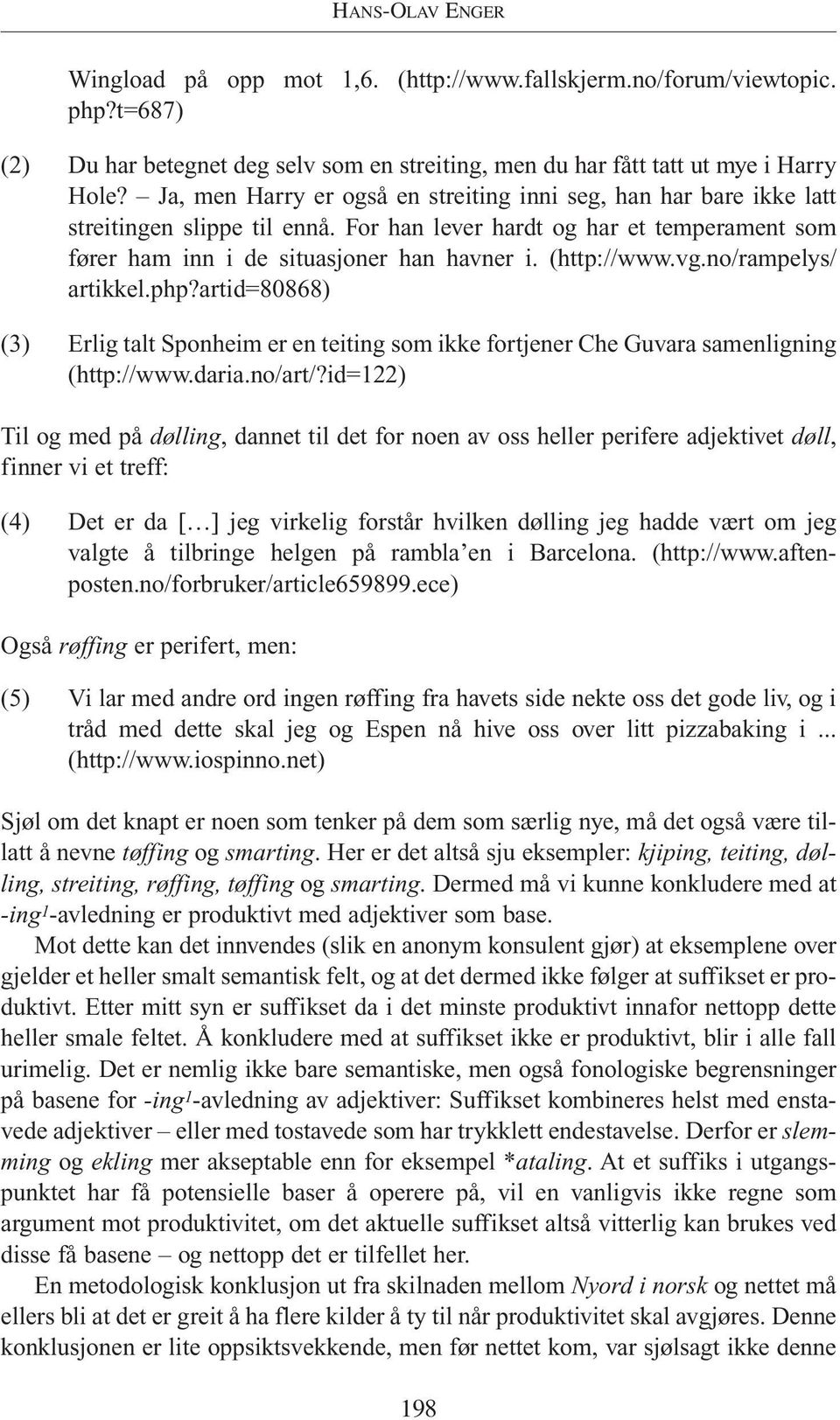 vg.no/rampelys/ artikkel.php?artid=80868) (3) Erlig talt Sponheim er en teiting som ikke fortjener Che Guvara samenligning (http://www.daria.no/art/?