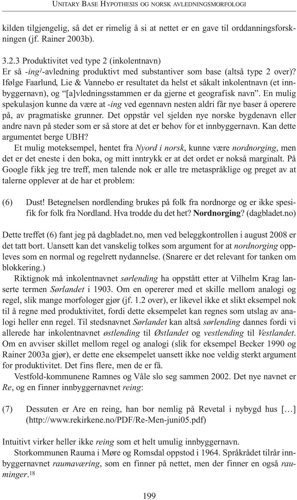 Ifølge Faarlund, Lie & Vannebo er resultatet da helst et såkalt inkolentnavn (et innbyggernavn), og [a]vledningsstammen er da gjerne et geografisk navn.