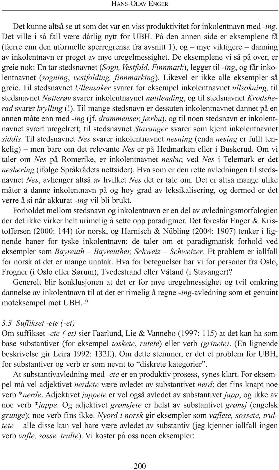 De eksemplene vi så på over, er greie nok: En tar stedsnavnet (Sogn, Vestfold, Finnmark), legger til -ing, og får inkolentnavnet (sogning, vestfolding, finnmarking).