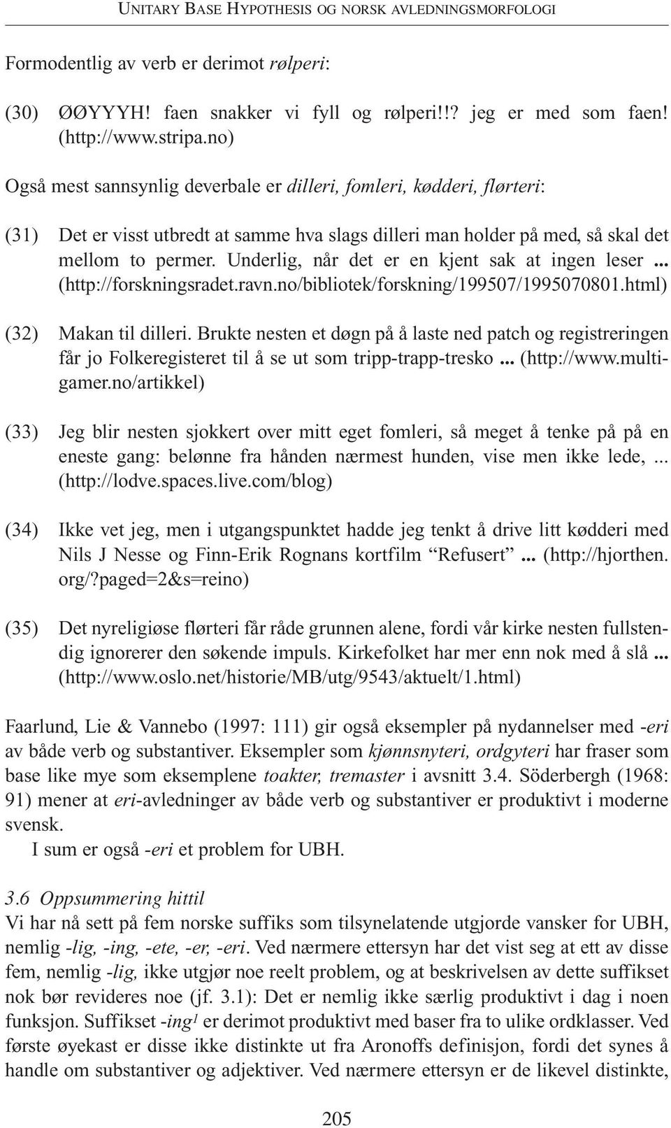 Underlig, når det er en kjent sak at ingen leser... (http://forskningsradet.ravn.no/bibliotek/forskning/199507/1995070801.html) (32) Makan til dilleri.