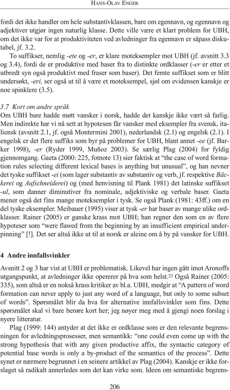 To suffikser, nemlig -ete og -er, er klare moteksempler mot UBH (jf. avsnitt 3.3 og 3.