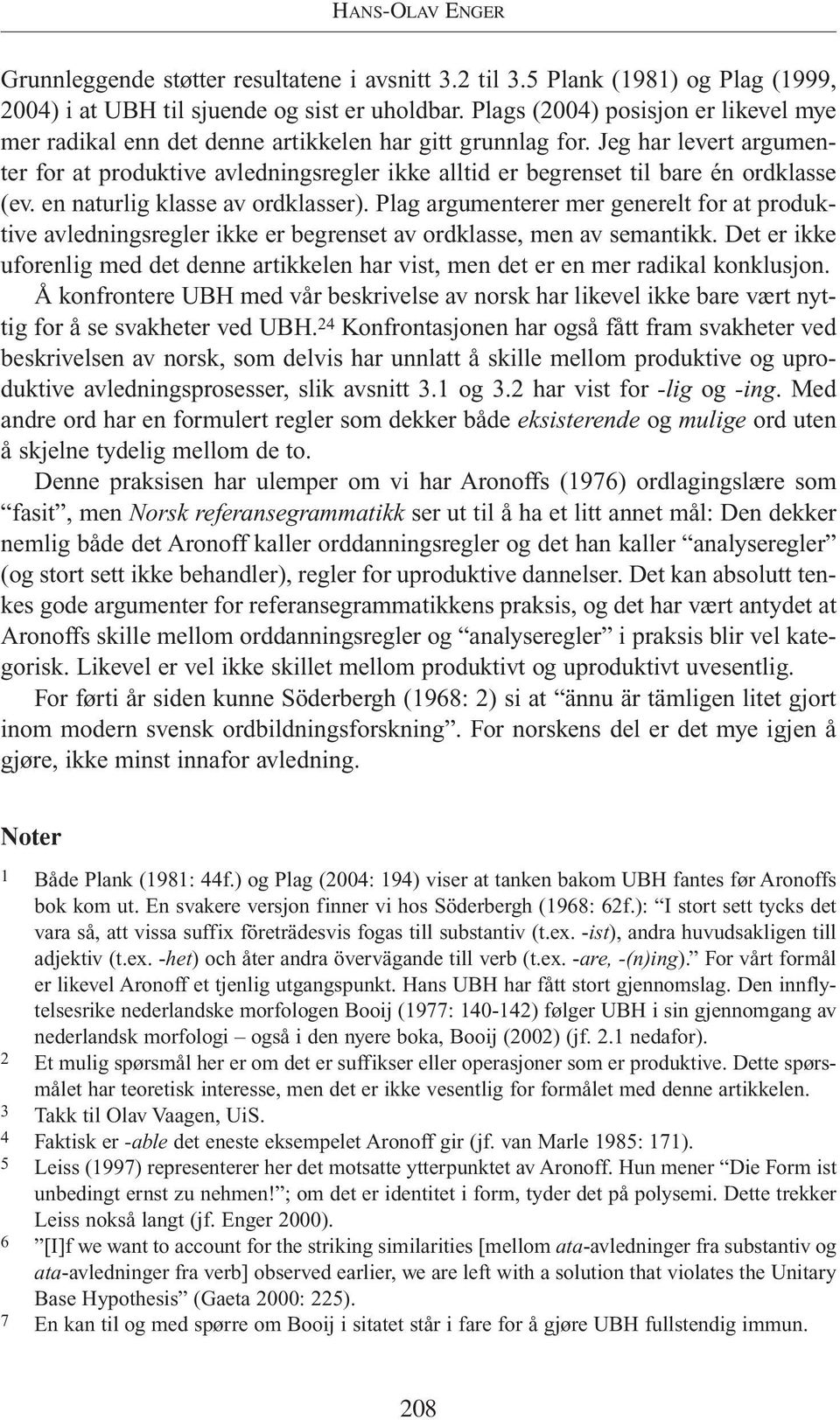 Jeg har levert argumenter for at produktive avledningsregler ikke alltid er begrenset til bare én ordklasse (ev. en naturlig klasse av ordklasser).