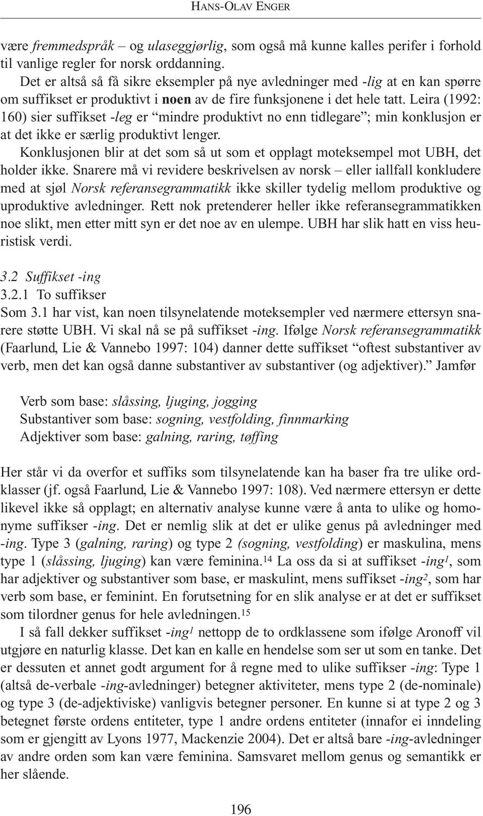 Leira (1992: 160) sier suffikset -leg er mindre produktivt no enn tidlegare ; min konklusjon er at det ikke er særlig produktivt lenger.