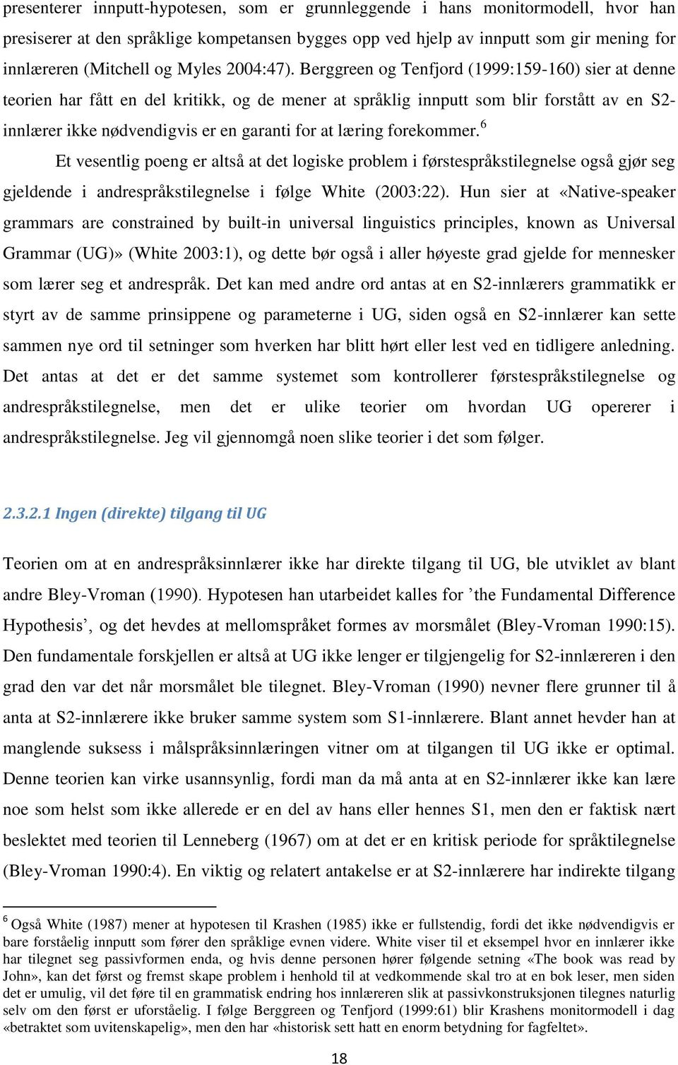 Berggreen og Tenfjord (1999:159-160) sier at denne teorien har fått en del kritikk, og de mener at språklig innputt som blir forstått av en S2- innlærer ikke nødvendigvis er en garanti for at læring