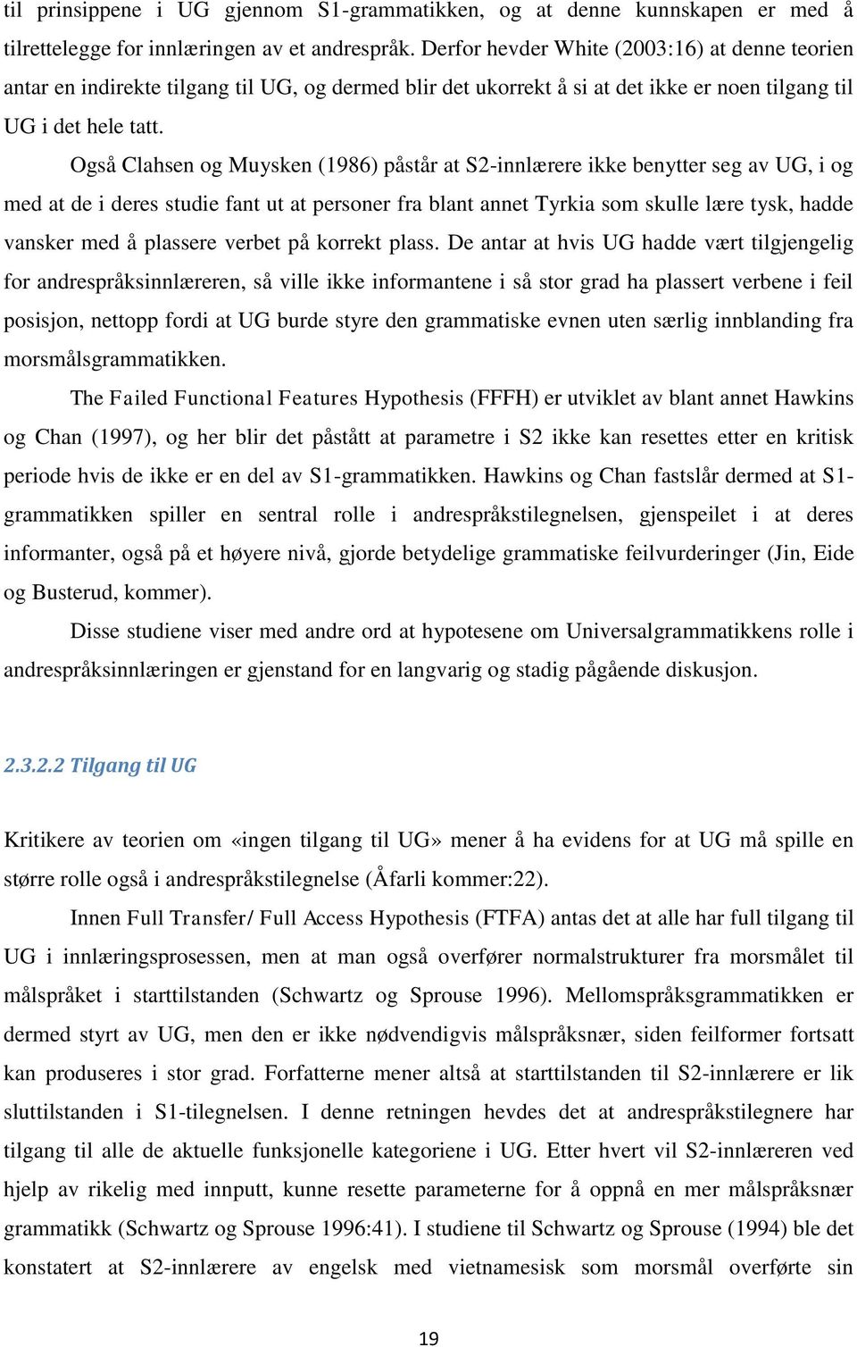 Også Clahsen og Muysken (1986) påstår at S2-innlærere ikke benytter seg av UG, i og med at de i deres studie fant ut at personer fra blant annet Tyrkia som skulle lære tysk, hadde vansker med å