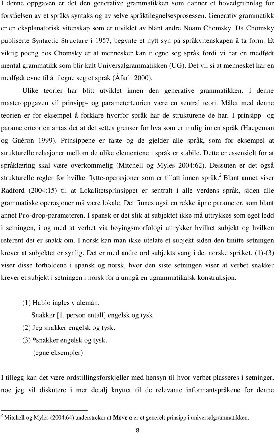 Et viktig poeng hos Chomsky er at mennesker kan tilegne seg språk fordi vi har en medfødt mental grammatikk som blir kalt Universalgrammatikken (UG).