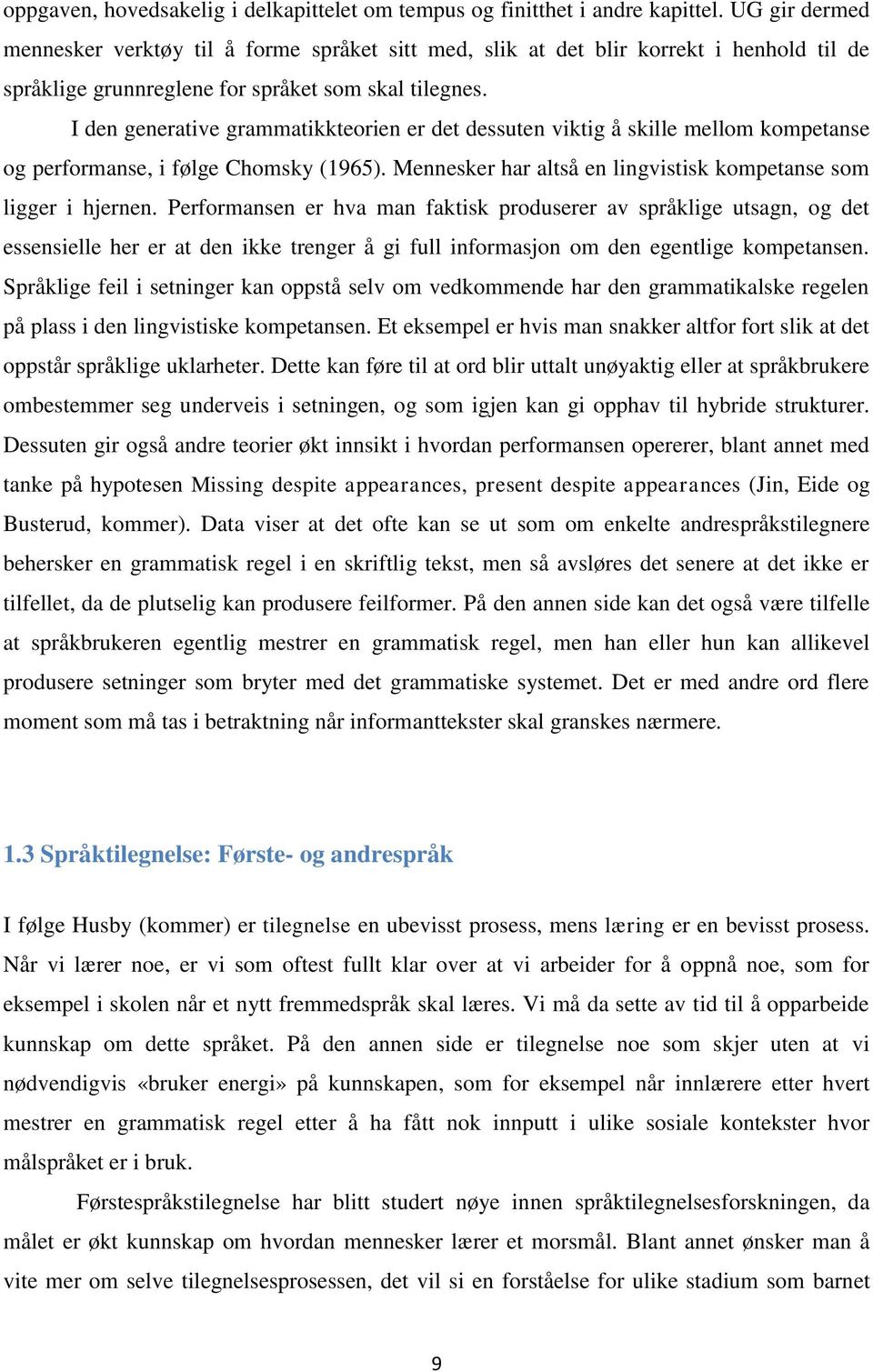 I den generative grammatikkteorien er det dessuten viktig å skille mellom kompetanse og performanse, i følge Chomsky (1965). Mennesker har altså en lingvistisk kompetanse som ligger i hjernen.