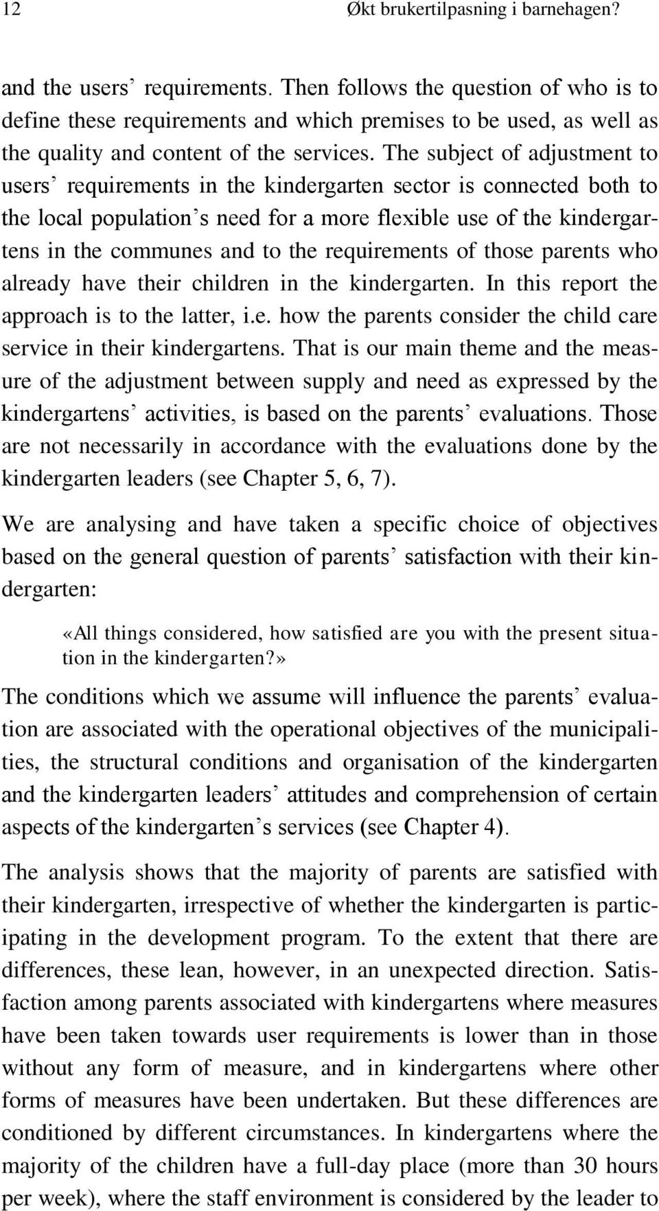 The subject of adjustment to users requirements in the kindergarten sector is connected both to the local population s need for a more flexible use of the kindergartens in the communes and to the