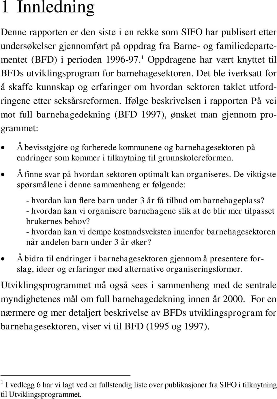 Ifølge beskrivelsen i rapporten På vei mot full barnehagedekning (BFD 1997), ønsket man gjennom programmet: Å bevisstgjøre og forberede kommunene og barnehagesektoren på endringer som kommer i