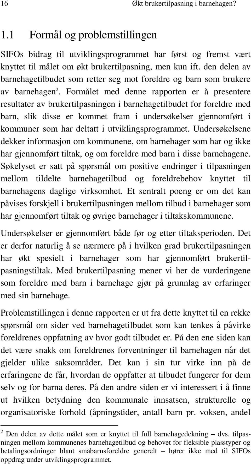 Formålet med denne rapporten er å presentere resultater av brukertilpasningen i barnehagetilbudet for foreldre med barn, slik disse er kommet fram i undersøkelser gjennomført i kommuner som har