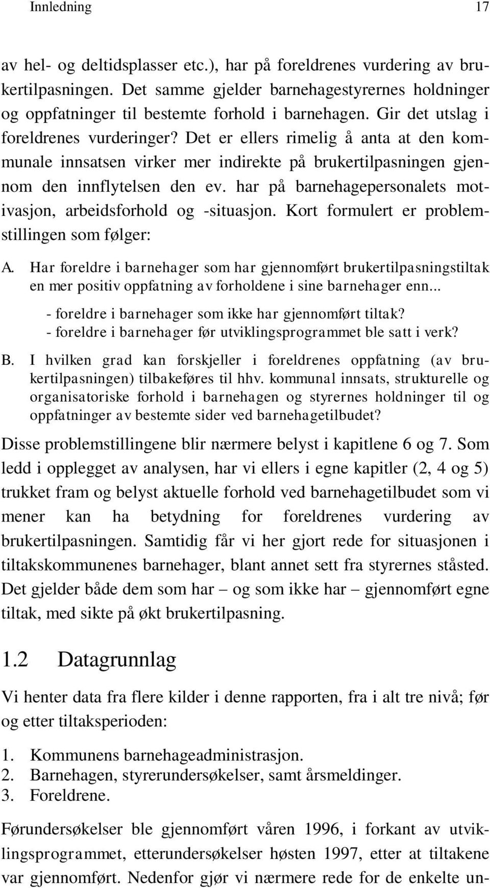 har på barnehagepersonalets motivasjon, arbeidsforhold og -situasjon. Kort formulert er problemstillingen som følger: A.