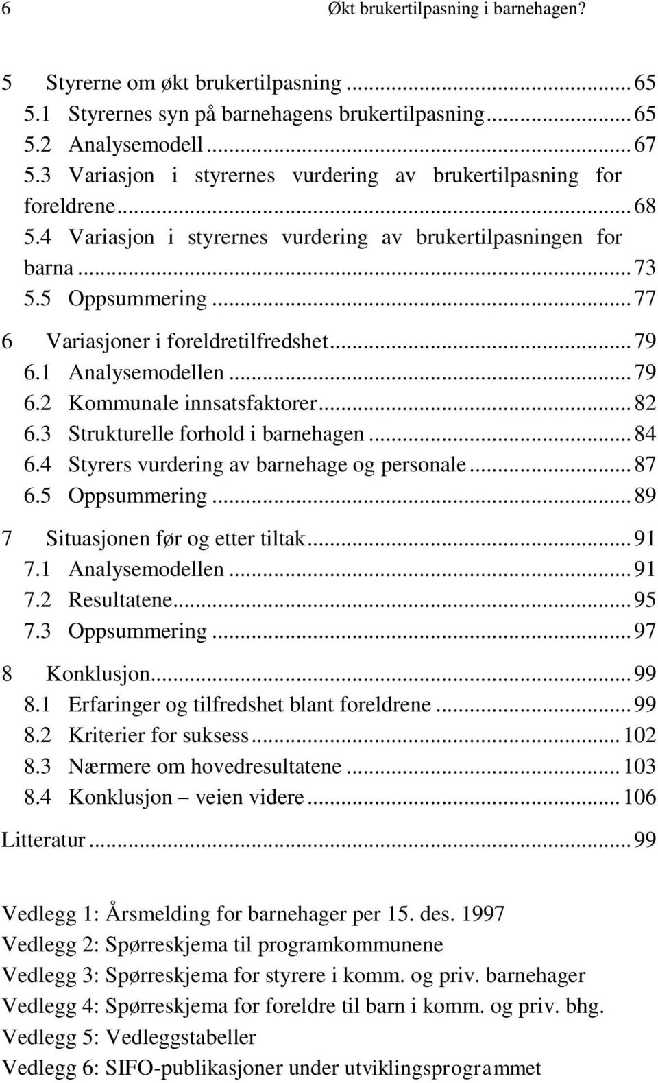 .. 77 6 Variasjoner i foreldretilfredshet... 79 6.1 Analysemodellen... 79 6.2 Kommunale innsatsfaktorer... 82 6.3 Strukturelle forhold i barnehagen... 84 6.