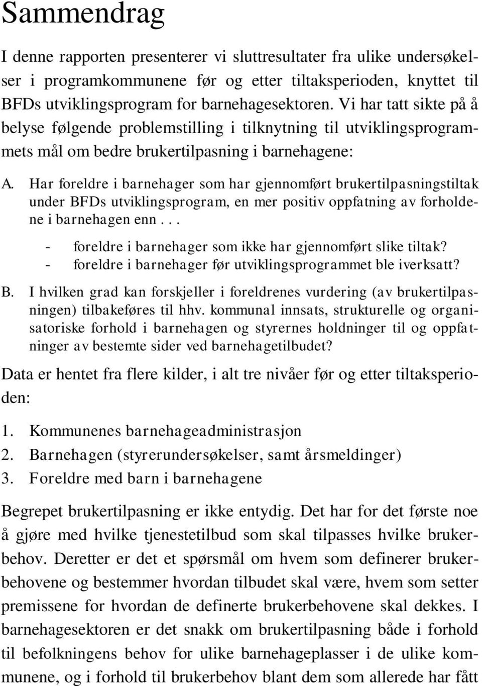 Har foreldre i barnehager som har gjennomført brukertilpasningstiltak under BFDs utviklingsprogram, en mer positiv oppfatning av forholdene i barnehagen enn.