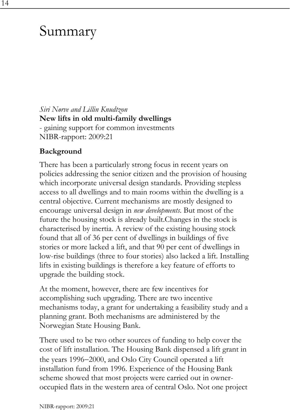 Providing stepless access to all dwellings and to main rooms within the dwelling is a central objective. Current mechanisms are mostly designed to encourage universal design in new developments.