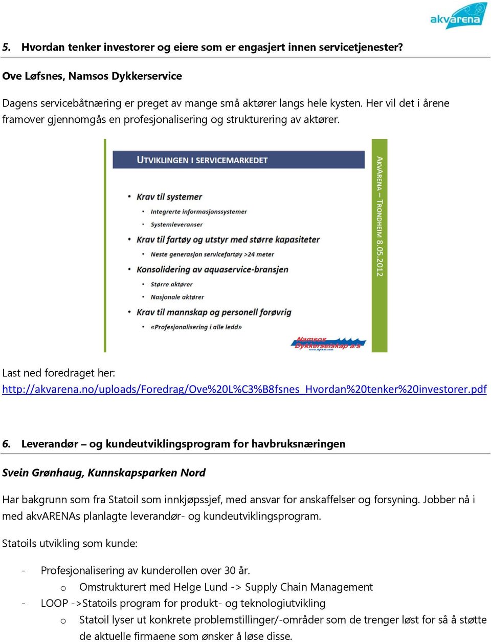 Leverandør og kundeutviklingsprogram for havbruksnæringen Svein Grønhaug, Kunnskapsparken Nord Har bakgrunn som fra Statoil som innkjøpssjef, med ansvar for anskaffelser og forsyning.