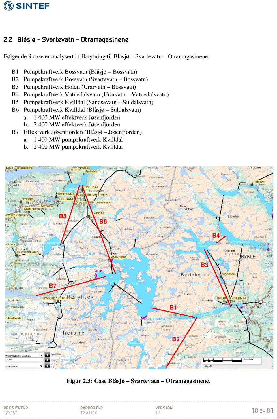 Kvilldal (Sandsavatn Suldalsvatn) B6 Pumpekraftverk Kvilldal (Blåsjø Suldalsvatn) a. 1 400 MW effektverk Jøsenfjorden b.