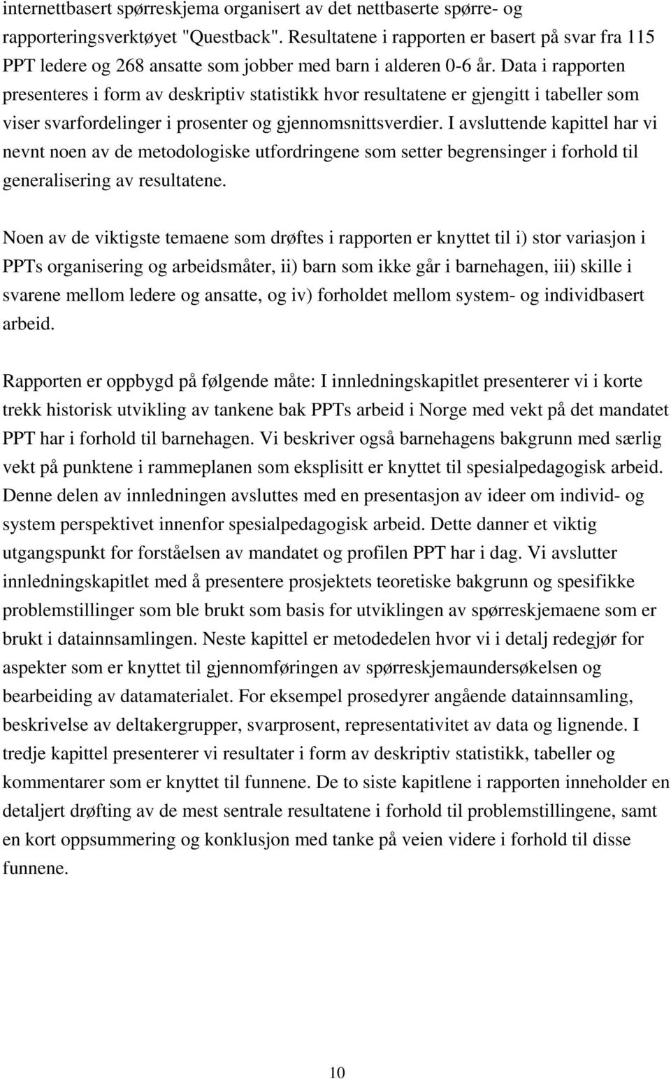 Data i rapporten presenteres i form av deskriptiv statistikk hvor resultatene er gjengitt i tabeller som viser svarfordelinger i prosenter og gjennomsnittsverdier.