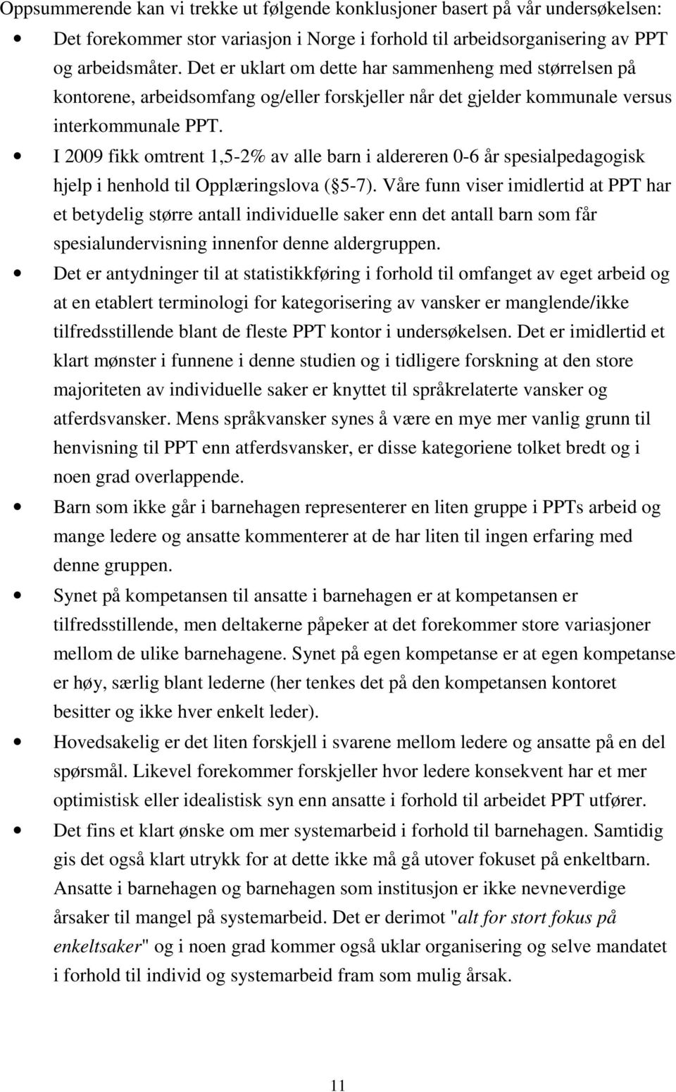 I 2009 fikk omtrent 1,5-2% av alle barn i aldereren 0-6 år spesialpedagogisk hjelp i henhold til Opplæringslova ( 5-7).