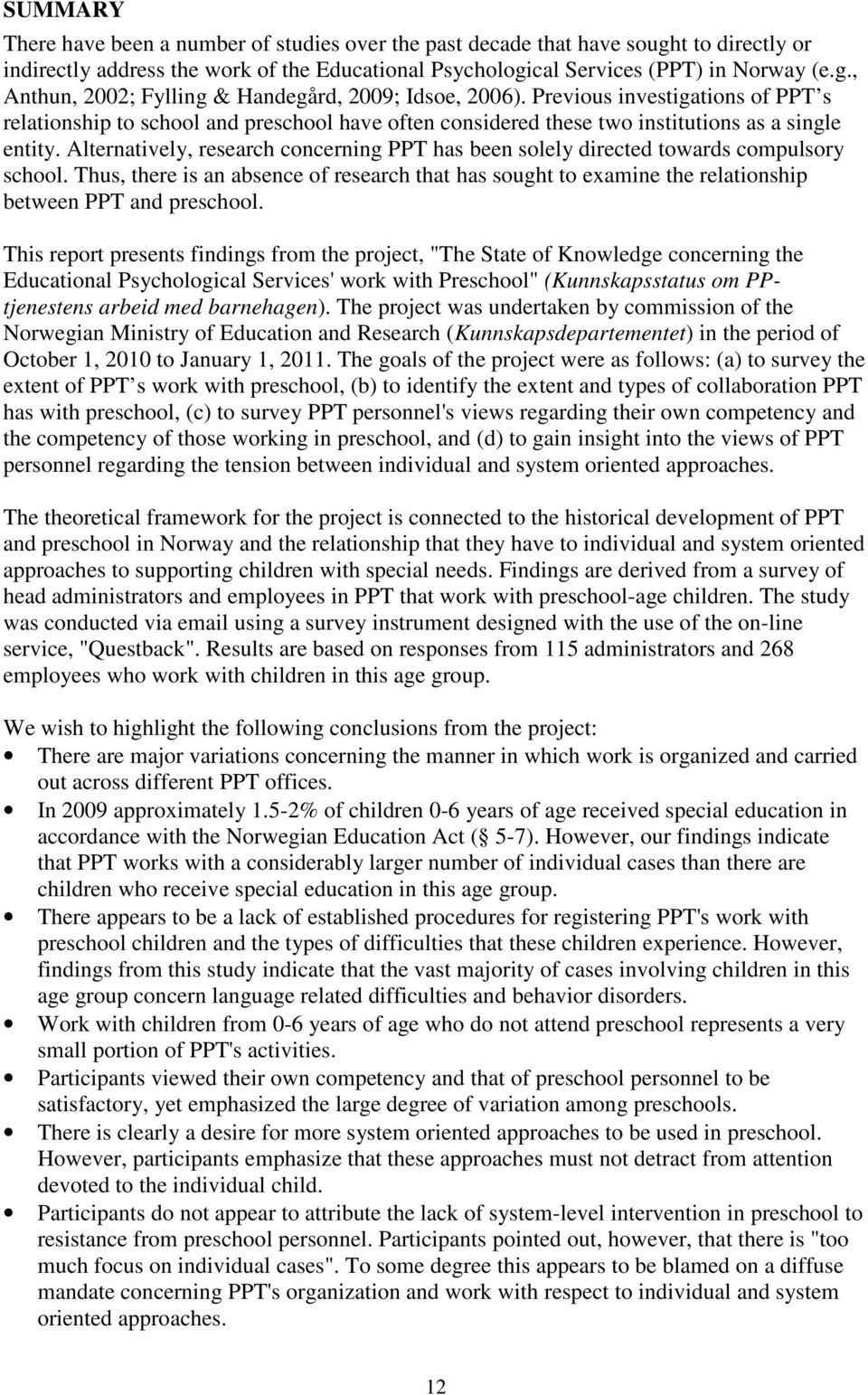 Alternatively, research concerning PPT has been solely directed towards compulsory school. Thus, there is an absence of research that has sought to examine the relationship between PPT and preschool.