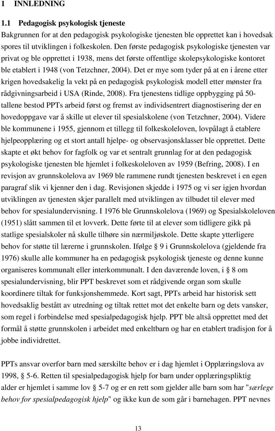 Det er mye som tyder på at en i årene etter krigen hovedsakelig la vekt på en pedagogisk psykologisk modell etter mønster fra rådgivningsarbeid i USA (Rinde, 2008).