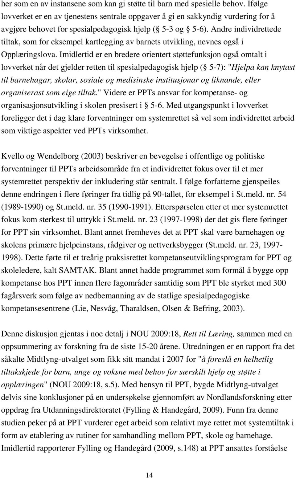 Andre individrettede tiltak, som for eksempel kartlegging av barnets utvikling, nevnes også i Opplæringslova.