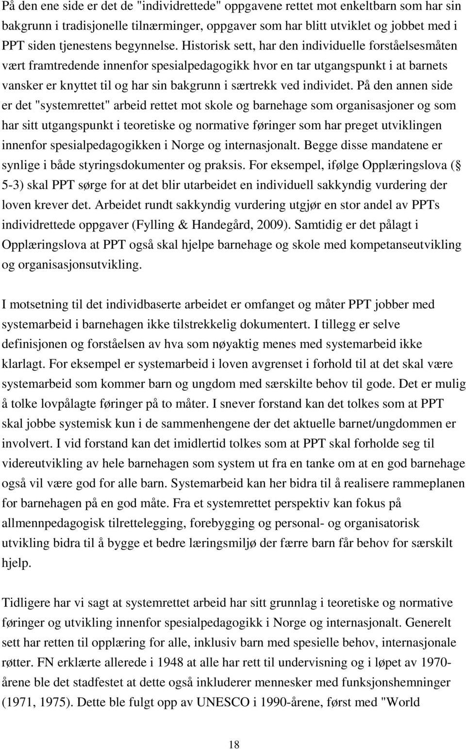 Historisk sett, har den individuelle forståelsesmåten vært framtredende innenfor spesialpedagogikk hvor en tar utgangspunkt i at barnets vansker er knyttet til og har sin bakgrunn i særtrekk ved